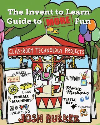 Josh Burker, Sylvia Libow Martinez - Invent to Learn Guide to MORE Fun, Häftad