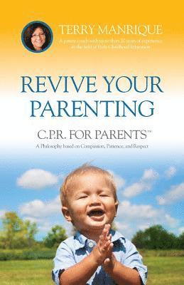 bokomslag Revive Your Parenting: C.P.R. for Parents, A Philosophy based on Compassion, Patience, and Respect