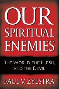 bokomslag Our Spiritual Enemies: The World, the Flesh, and the Devil