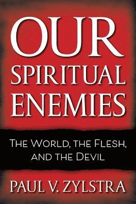 bokomslag Our Spiritual Enemies: The World, the Flesh, and the Devil