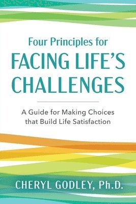 Cheryl Godley - Four Principles for Facing Life's Challenges: A Guide for Making Choices that Build Life Satisfaction, Häftad