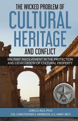 bokomslag The Wicked Problem of Cultural Heritage and Conflict: Military involvement in the protection and devastation of Cultural Property