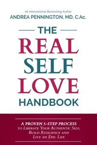 bokomslag The Real Self Love Handbook: A Proven 5-Step Process to Liberate Your Authentic Self, Build Resilience and Live an Epic Life