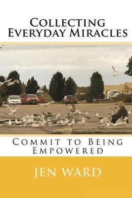 Collecting Everyday Miracles: Commit to Being Empowered 1