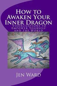 bokomslag How to Awaken Your Inner Dragon: Visualizations to Empower Yourself and the World