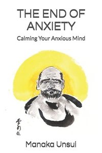 bokomslag The End of Anxiety: Calming Your Anxious Mind