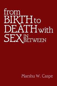 bokomslag From Birth to Death with Sex In Between