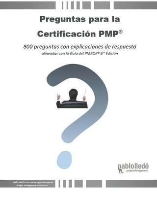 Preguntas para la Certificación PMP(R): 800 preguntas con explicaciones de respuesta alineadas con la Guía del PMBOK(R) 6ta Edición 1