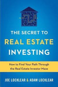 bokomslag The Secret to Real Estate Investing: How to Find Your Path Through the Real Estate Investor Maze