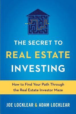 bokomslag The Secret to Real Estate Investing: How to Find Your Path Through the Real Estate Investor Maze