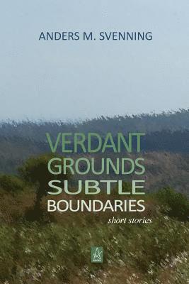 Anders M. Svenning - Verdant Grounds, Subtle Boundaries: A Collection of Short Stories, Häftad