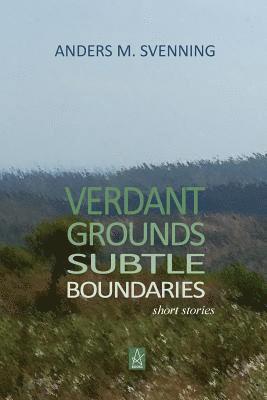 Verdant Grounds, Subtle Boundaries: A Collection of Short Stories 1