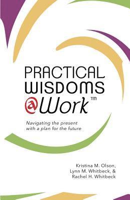 Practical Wisdoms @ Work: Navigating the present with a plan for the future 1