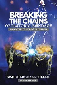 bokomslag Breaking the Chains of Pastoral Bondage: Navigating to Leadership Freedom