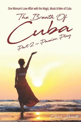 bokomslag The Breath of Cuba Part 2: Passion Play: One Woman's Love Affair with the Magic, Music and Men of Cuba