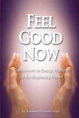 Feel Good Now: Coursework in Energy Healing for the Beginning Healer 1