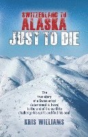 bokomslag Switzerland To Alaska: Just To Die: One man's journey of self-discovery in the Alaskan wilderness