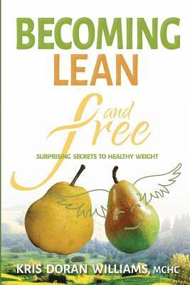 Becoming Lean and Free: Surprising Secrets to Healthy Weight 1