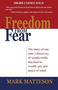 bokomslag Freedom from Fear: The Story of One Man's Discovery of Simple Truths that Led to Wealth, Joy and Peace of Mind