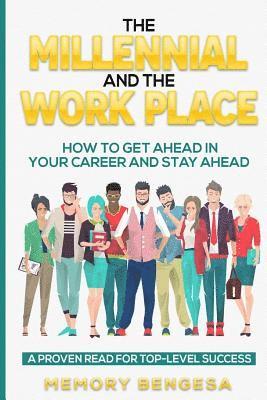 The Millennial and The Work Place: How to get ahead in your career and stay ahead 1