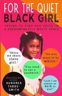 bokomslag For the Quiet Black Girl: : Trying to Find Her Voice in a Predominately White Space