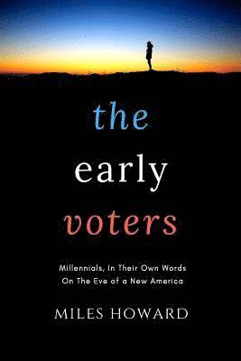 Miles Howard - The Early Voters: Millennials, In Their Own Words, On the Eve of a New America, Häftad