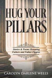 bokomslag Hug Your Pillars: Stories and Poems Honoring Fathers and Father Figures