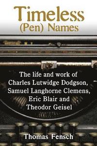 bokomslag Timeless (Pen) Names: The life and work of Charles Lutwidge Dodgson, Samuel Langhorne Clemens, Eric Blair and Theodor Geisel