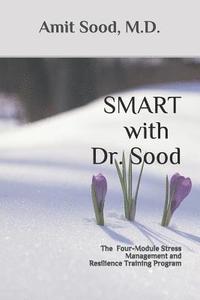 bokomslag SMART with Dr. Sood: The Four-Module Stress Management And Resilience Training Program