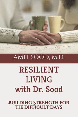 Amit Sood MD - Resilient Living with Dr. Sood: Building Strength for the Difficult Days, Häftad