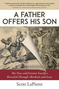 bokomslag A Father Offers His Son: The True and Greater Sacrifice Revealed Through Abraham and Isaac