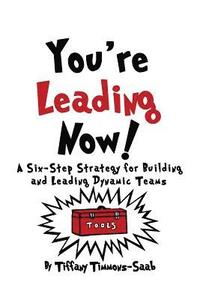 bokomslag You're Leading Now! A Six-Step Strategy for Building and Leading Dynamic Teams