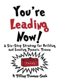 bokomslag You're Leading Now! A Six-Step Strategy for Building and Leading Dynamic Teams