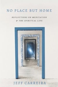 bokomslag No Place But Home: Reflections on Meditation and the Spiritual Life