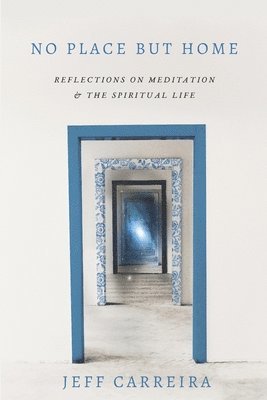 bokomslag No Place But Home: Reflections on Meditation and the Spiritual Life