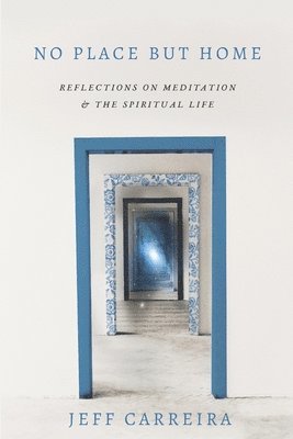 No Place But Home: Reflections on Meditation and the Spiritual Life