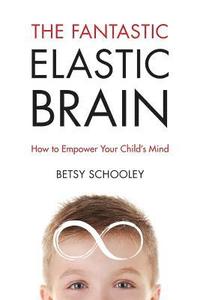 bokomslag The Fantastic Elastic Brain: How to Empower Your Child's Mind