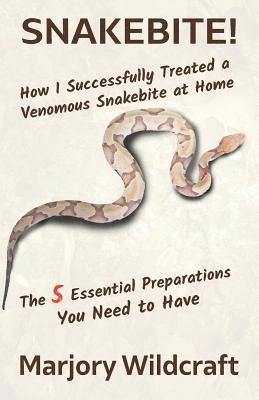 Snakebite!: How I Successfully Treated a Venomous Snakebite at Home; The 5 Essential Preparations You Need to Have 1