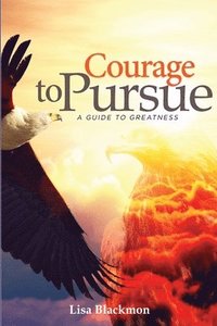 bokomslag Courage to Pursue: A Guide to Greatness