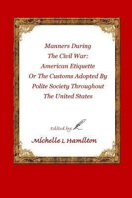 Manners During the Civil War: : American Etiquette, or the Customs Adopted by Poli 1