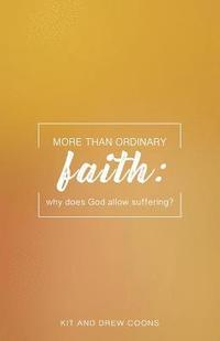 bokomslag More Than Ordinary Faith: Why Does God Allow Suffering?