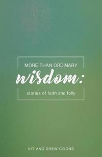 bokomslag More Than Ordinary Wisdom: Stories of Faith and Folly