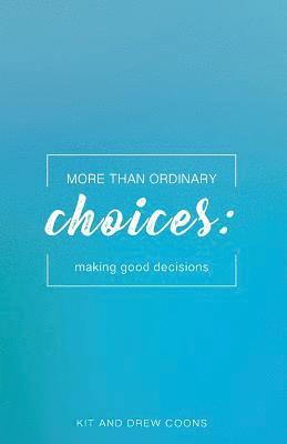 bokomslag More Than Ordinary Choices: Making Good Decisions