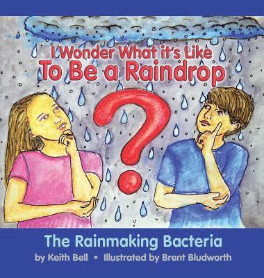 I Wonder What it's Like To Be a Raindrop: The Rainmaking Bacteria 1