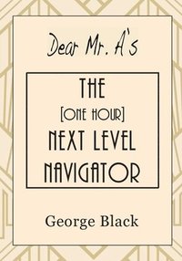 bokomslag Dear Mr. A's The [One Hour] Next Level Navigator