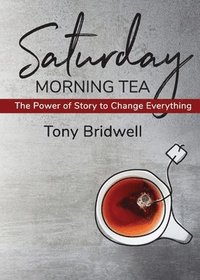 bokomslag Saturday Morning Tea: The Power of Story to Change Everything