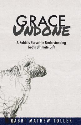 Mathew Toller - Grace Undone: A Rabbi's Pursuit in Understanding God's Ultimate Gift, Häftad