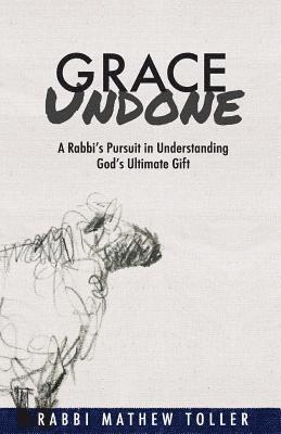 Grace Undone: A Rabbi's Pursuit in Understanding God's Ultimate Gift 1