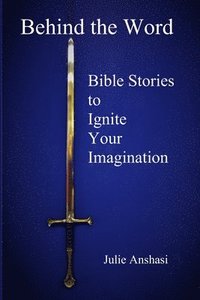 bokomslag Behind the Word: Bible Stories to Ignite Your Imagination