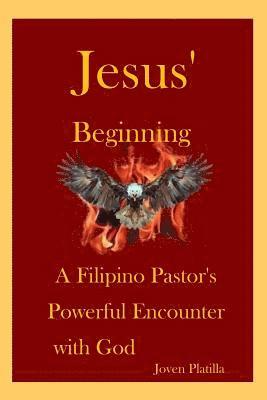 Jesus' Beginning: A Filipino Pastor's Powerful Encounter with God 1